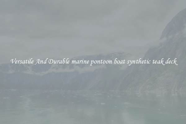 Versatile And Durable marine pontoon boat synthetic teak deck