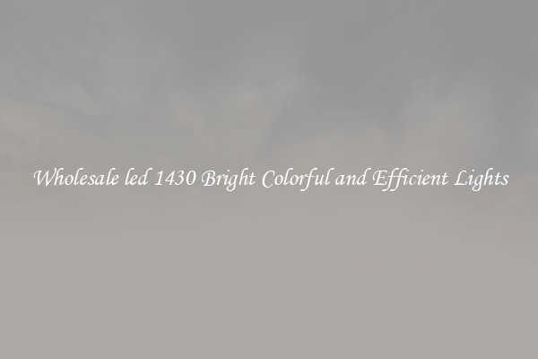 Wholesale led 1430 Bright Colorful and Efficient Lights