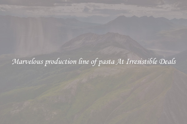 Marvelous production line of pasta At Irresistible Deals