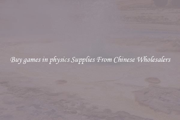 Buy games in physics Supplies From Chinese Wholesalers