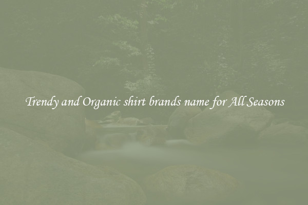 Trendy and Organic shirt brands name for All Seasons